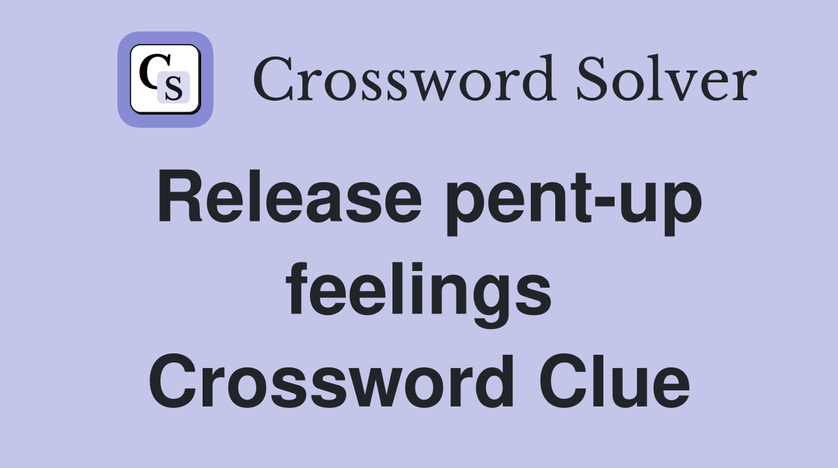 Release pentup feelings Crossword Clue Answers Crossword Solver